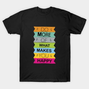 do more of what makes you happy T-Shirt